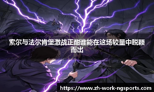 索尔与法尔肯堡激战正酣谁能在这场较量中脱颖而出