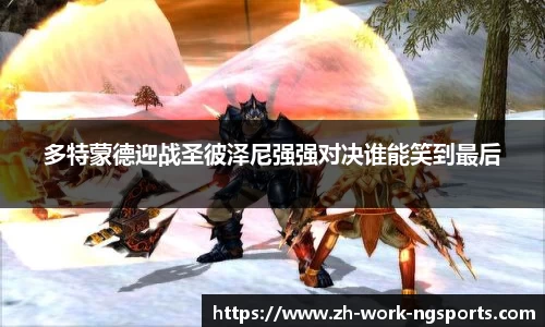 多特蒙德迎战圣彼泽尼强强对决谁能笑到最后