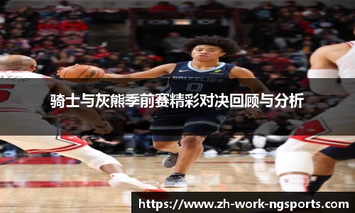 骑士与灰熊季前赛精彩对决回顾与分析
