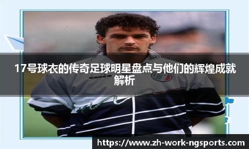 17号球衣的传奇足球明星盘点与他们的辉煌成就解析