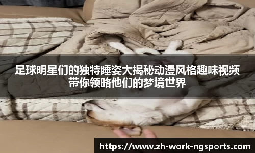 足球明星们的独特睡姿大揭秘动漫风格趣味视频带你领略他们的梦境世界