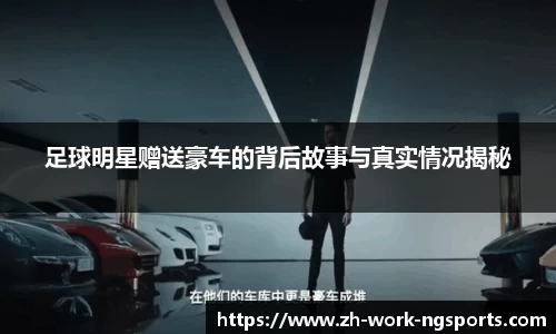 足球明星赠送豪车的背后故事与真实情况揭秘