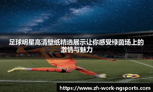 足球明星高清壁纸精选展示让你感受绿茵场上的激情与魅力