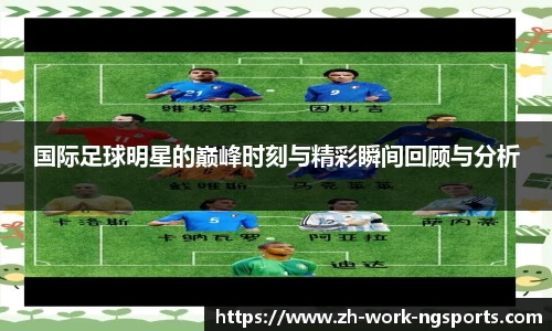 国际足球明星的巅峰时刻与精彩瞬间回顾与分析