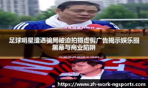 足球明星遭遇骗局被迫拍摄虚假广告揭示娱乐圈黑幕与商业陷阱