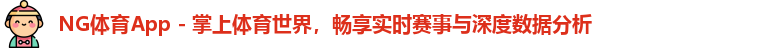 NG体育App - 掌上体育世界，畅享实时赛事与深度数据分析